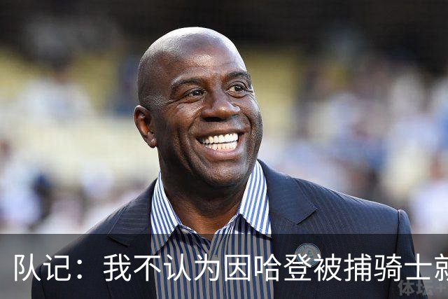 队记：我不认为因哈登被捕骑士就会抛弃他 估计还是2年6000万合同
